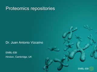 Proteomics repositories
Dr. Juan Antonio Vizcaíno
EMBL-EBI
Hinxton, Cambridge, UK
 