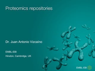 Proteomics repositories
Dr. Juan Antonio Vizcaíno
EMBL-EBI
Hinxton, Cambridge, UK
 