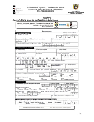 Subdirección de Vigilancia y Control en Salud Pública
Protocolo de vigilancia y control de Leishmaniasis
PRO-R02.003.0000-016

Libertad y Orden
Ministerio de la Protección Social
República de Colombia

ANEXOS
Anexo 1. Ficha única de notificación de Leishmania

27

 