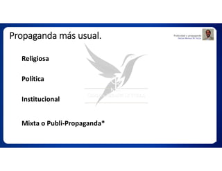 Propaganda más usual.
Religiosa
Institucional
Política
Mixta o Publi-Propaganda*
 