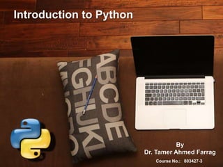 Course No.: 803427-3
By
Dr. Tamer Ahmed Farrag
Introduction to Python
 