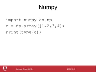 2018/19 - 3Carlos J. Costa (ISEG)
Numpy
import numpy as np
c = np.array([1,2,3,4])
print(type(c))
 