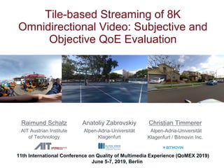 Tile-based Streaming of 8K
Omnidirectional Video: Subjective and
Objective QoE Evaluation
Raimund Schatz
AIT Austrian Inst...