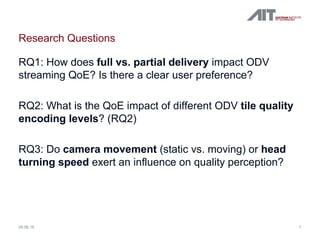 Research Questions
RQ1: How does full vs. partial delivery impact ODV
streaming QoE? Is there a clear user preference?
RQ2...