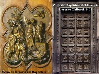 Porta del Baptisteri de Florència
                                        Lorenzo Ghiberti, 1401




Detall de la porta del Baptisteri
 