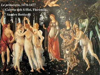 La primavera, 1476-1477
   Galeria dels Uffizi, Florència
    Sandro Botticelli
 
