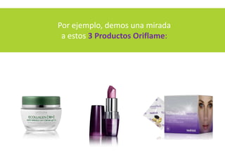 Por ejemplo, demos una mirada
 a estos 3 Productos Oriflame:
 