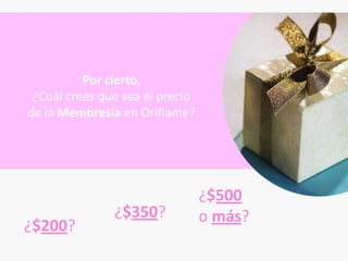 Por cierto,
 ¿Cuál crees que sea el precio
de la Membresía en Oriflame?




                                 ¿$500
               ¿$350?            o más?
¿$200?
 