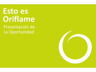 Esto es
Oriflame
Presentación de
La Oportunidad
 