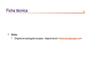 Ficha técnica                                                                9/8




 Slides
   Original em português europeu - disponível em inicteol.googlepages.com
 