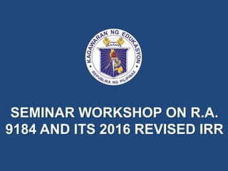 SEMINAR WORKSHOP ON R.A.
9184 AND ITS 2016 REVISED IRR
 