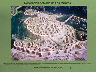 www.lahistoriayotroscuentos.es 20
Metalurgia: cobre (3.000 a.C.)
• Megalitismo
• Pueblos amurallados: Millares (Almería)
2...