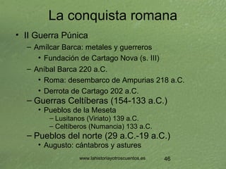 www.lahistoriayotroscuentos.es 45
La Hispania Romana
(III a.C. V d.C.)
 