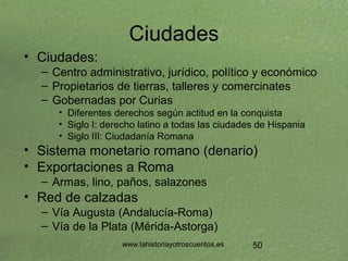 www.lahistoriayotroscuentos.es 49
Bases Económicas
• Agricultura
– Ager Publicus
• Devueltas a antiguos propietarios
• Rep...