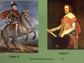 www.lahistoriayotroscuentos.es 78
La dinastía Habsburgo (2)
• Los “Austrias Menores”
– Felipe III: valido el Duque de Lerm...