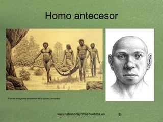 www.lahistoriayotroscuentos.es 8
Fuente: Imágenes propiedad del Instituto Cervantes
Homo antecesor
 
