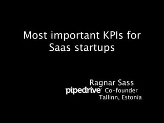 Most important KPIs for
Saas startups
Ragnar Sass
Co-founder
Tallinn, Estonia
 