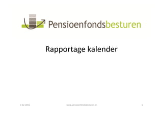 Rapportage kalender




1-12-2011        www.pensioenfondsbesturen.nl   1
 