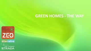 GREEN HOMES - THE WAY

 