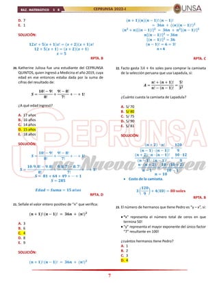 7
D. 7
E. 1
SOLUCIÓN:
𝟏𝟐𝒙! + 𝟓(𝒙 + 𝟏)𝒙! = (𝒙 + 𝟐)(𝒙 + 𝟏)𝒙!
𝟏𝟐 + 𝟓(𝒙 + 𝟏) = (𝒙 + 𝟐)(𝒙 + 𝟏)
𝒙 = 𝟓
RPTA. B
20. Katherine Julissa fue una estudiante del CEPRUNSA
QUINTOS, quien ingresó a Medicina el año 2019, cuya
edad en ese entonces estaba dada por la suma de
cifras del resultado de:
𝑺 =
𝟏𝟎! − 𝟗!
𝟖!
+
𝟗! − 𝟖!
𝟕!
+ ⋯ + 𝟏!
¿A qué edad ingresó?
A. 17 años
B. 16 años
C. 14 años
D. 15 años
E. 18 años
SOLUCIÓN:
𝑺 =
𝟏𝟎! − 𝟗!
𝟖!
+
𝟗! − 𝟖!
𝟕!
+ ⋯ + 𝟏!
𝑺 =
𝟏𝟎. 𝟗. 𝟖! − 𝟗. 𝟖!
𝟖!
+
𝟗. 𝟖. 𝟕! − 𝟖. 𝟕!
𝟕!
+ ⋯ + 𝟏!
𝑺 = 𝟖𝟏 + 𝟔𝟒 + 𝟒𝟗 + ⋯ + 𝟏
𝑺 = 𝟐𝟖𝟓
𝑬𝒅𝒂𝒅 = 𝑺𝒖𝒎𝒂 = 𝟏𝟓 𝒂ñ𝒐𝒔
RPTA. D
21. Señale el valor entero positivo de "n" que verifica:
(𝒏 + 𝟏)! (𝒏 − 𝟏)! = 𝟑𝟔𝒏 + (𝒏!)𝟐
A. 3
B. 6
C. 4
D. 8
E. 9
SOLUCIÓN:
(𝒏 + 𝟏)! (𝒏 − 𝟏)! = 𝟑𝟔𝒏 + (𝒏!)𝟐
(𝒏 + 𝟏)(𝒏)(𝒏 − 𝟏)! (𝒏 − 𝟏)!
= 𝟑𝟔𝒏 + ((𝒏)(𝒏 − 𝟏)!)𝟐
(𝒏𝟐
+ 𝒏)[(𝒏 − 𝟏)!]𝟐
= 𝟑𝟔𝒏 + 𝒏𝟐[(𝒏 − 𝟏)!]𝟐
𝒏[(𝒏 − 𝟏)!]𝟐
= 𝟑𝟔𝒏
[(𝒏 − 𝟏)!]𝟐
= 𝟑𝟔
(𝒏 − 𝟏)! = 𝟔 = 𝟑!
n = 4
RPTA. C
22. Facto gasta 3𝐴 + 4𝑛 soles para comprar la camiseta
de la selección peruana que usa Lapadula, si:
𝑨 =
𝒏! + (𝒏 + 𝟏)!
𝒏! − (𝒏 − 𝟏)!
=
𝟓!
𝟑𝟐
¿Cuánto cuesta la camiseta de Lapadula?
A. S/ 70
B. S/ 80
C. S/ 75
D. S/ 90
E. S/ 81
SOLUCIÓN:
(𝒏 + 𝟐) ∙ 𝒏!
(𝒏 − 𝟏) ∙ (𝒏 − 𝟏)!
=
𝟏𝟐𝟎
𝟗
(𝒏 + 𝟐) ∙ 𝒏 ∙ (𝒏 − 𝟏)!
(𝒏 − 𝟏) ∙ (𝒏 − 𝟏)!
=
𝟏𝟎 ∙ 𝟏𝟐
𝟗
𝒏 ∙ (𝒏 + 𝟐)
𝒏 − 𝟏
=
𝟏𝟎 ∙ (𝟏𝟎 + 𝟐)
𝟏𝟎 − 𝟏
𝒏 = 𝟏𝟎
 Costo de la camiseta.
𝟑 (
𝟏𝟐𝟎
𝟗
) + 𝟒(𝟏𝟎) = 𝟖𝟎 𝐬𝐨𝐥𝐞𝐬
RPTA. B
23. El número de hermanos que tiene Pedro es “y – x”, si:
 “x” representa el número total de ceros en que
termina 50!
 “y” representa el mayor exponente del único factor
“7” resultante en 100!
¿cuántos hermanos tiene Pedro?
A. 1
B. 2
C. 3
D. 4
 