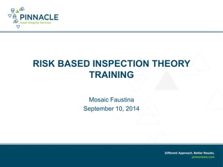 RISK BASED INSPECTION THEORY
TRAINING
Mosaic Faustina
September 10, 2014
 