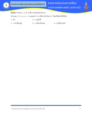 โรงเรียนวิทยาศาสตร์จุฬาภรณราชวิทยาลัย ตรัง 9
เอกสารประกอบการเรียน
รายวิชาคณิตศาสตร์2 (ค30102)
ระบบจานวนจริง สมการและการแก้อสมการ
1
ตัวอย่ำง กาหนด a , b  R เมื่อ R เป็นเซตของจานวน
จริง และ a * b = a + b – 3 จงแสดงว่า R ภายใต้การดาเนินการ * มีสมบัติต่อไปนี้หรือไม่
1. ปิด 2. การสลับที่
3. การเปลี่ยนหมู่ 4. การมีเอกลักษณ์ 5. การมีอินเวอร์ส
 