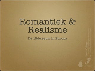 Romantiek &
 Realisme
 De 19de eeuw in Europa
 