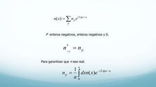 
p
apxi
penxn /2
)( 
pnn p

*
P enteros negativos, enteros negativos y 0.
Para garantizar que n sea real.



a
apxi
p exdxn
a
n
0
/2
)(
1 
 
