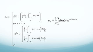 f N L( ) R
0 
1
2 L L
L
xf x( )



d
0











R n 
1
L
L
L
xf x( ) cos
n  x
L











d
1
L
L
L
xf x( ) sin
n  x
L











d



















n 1 Nfor
R
T




a
apxi
p exdxn
a
n
0
/2
)(
1 
 