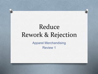 Reduce
Rework & Rejection
Apparel Merchandising
Review 1
 