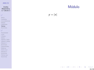 AM2/C2
An´alise
Matem´atica
2/ C´alculo 2
R2
Retas
Par´abolas
Circunferˆencias
Elipses
Hip´erboles
Outras
Exerc´ıcios
R3
Paraboloide
Cone
Cilindro
Esfera
Hiperb.1 folha
Hiperb.2 folhas
Resumo 1
Exerc´ıcios
Descentradas
El´ıpticas
Outro eixo
Resumo 2
Exerc´ıcios
Outras sup.
Exerc´ıcios
M´odulo
y = |x|
10/45
 