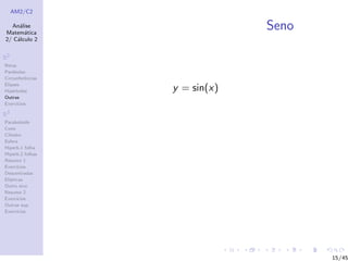 AM2/C2
An´alise
Matem´atica
2/ C´alculo 2
R2
Retas
Par´abolas
Circunferˆencias
Elipses
Hip´erboles
Outras
Exerc´ıcios
R3
Paraboloide
Cone
Cilindro
Esfera
Hiperb.1 folha
Hiperb.2 folhas
Resumo 1
Exerc´ıcios
Descentradas
El´ıpticas
Outro eixo
Resumo 2
Exerc´ıcios
Outras sup.
Exerc´ıcios
Seno
y = sin(x)
15/45
 