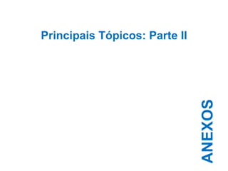 ANEXOS Principais Tópicos: Parte II 