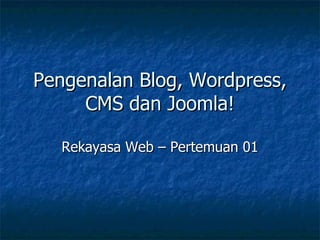 Pengenalan Blog, Wordpress, CMS dan Joomla! Rekayasa Web – Pertemuan 01 