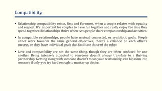 Compatibility
 Relationship compatibility exists, first and foremost, when a couple relates with equality
and respect. It...