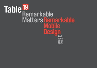Remarkable 
Remarkable 
Matters 
Mobile 
Design 
A nd 
some 
other 
stuff.  