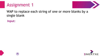 Assignment 1
WAP to replace each string of one or more blanks by a
single blank
Input:
 
