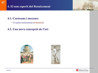 4. El nou esp erit del Renaixement 4.1. Cortesans i mecenes  •  Un palau renaixentista ( il·lustració ) 4.2. Una nova concepció de l’art 07 