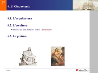 6.  El Cinquecento 6.1. L’arquitectura 6.2. L’escultura •  Basílica de Sant Pere del Vaticà ( il·lustració ) 6.3. La pintura 07 