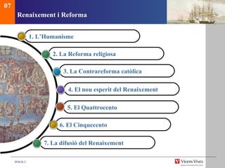 Renaixement i Reforma 07 1. L’Humanisme 2.  La Reforma religiosa 3. La Contrareforma cat òlica 4. El nou esp erit del Renaixement   5. El Quattrocento 6.  El Cinquecento 7. La difusi ó del Renaixement 