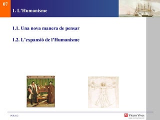 1. L’Humanisme 1.1.  Una nova manera de pensar 1.2. L’expansió de l’Humanisme 07 