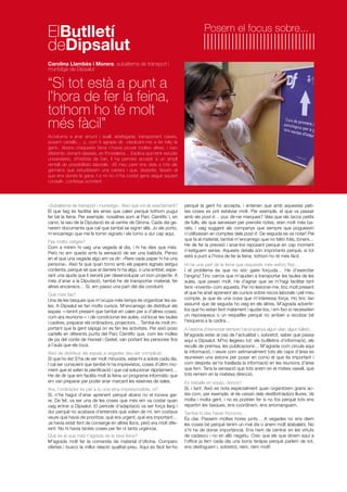 ElButlletí
deDipsalut

Posem el focus sobre...

Carolina Llambès i Morera, subalterna de transport i
muntatge de Dipsalut

“Si tot està a punt a
l’hora de fer la feina,
tothom ho té molt
més fàcil”
Acostuma a anar amunt i avall, atrafegada, transportant caixes,
posant cartells… o, com li agrada dir, «dedicant-me a fer feliç la
gent». Abans d’aquesta feina n’havia provat moltes altres, i ben
diferents: donant classes, en l’hostaleria… Explica que tenir estudis
universitaris, d’història de l’art, li ha permès accedir a un ampli
ventall de possibilitats laborals. «El meu pare ens deia a tots els
germans que estudiéssim una carrera i que, després, féssim el
que ens donés la gana. I a mi no m’ha costat gens seguir aquest
consell», confessa somrient.

«Subalterna de transport i muntatge». Això què vol dir exactament?
El que faig és facilitar les eines que calen perquè tothom pugui
fer bé la feina. Per exemple: nosaltres som al Parc Científic i, en
canvi, la seu de la Diputació és al centre de Girona. Cada dia generem documents que cal que també se signin allà. Jo els porto,
m’encarrego que me’ls tornin signats i els torno a dur cap aquí.
Fas molts viatges?
Com a mínim hi vaig una vegada al dia, i hi ha dies que més.
Però no em quedo amb la sensació de ser una baldufa. Penso
en el que una vegada algú em va dir: «Rere cada paper hi ha una
persona». Això fa que quan torno amb els papers signats estigui
contenta, perquè sé que al darrere hi ha algú, o una entitat, esperant una ajuda que li servirà per desenvolupar un bon projecte. A
més d’anar a la Diputació, també he de transportar material, fer
altres encàrrecs… Sí, em passo una part del dia conduint.
Què més fas?
Una de les tasques que m’ocupa més temps és organitzar les sales. A Dipsalut es fan molts cursos. M’encarrego de distribuir els
espais —tenint present que també en calen per a d’altres coses,
com ara reunions— i de condicionar les aules, col·locar les taules
i cadires, preparar els ordinadors, projectors… També és molt important que la gent sàpiga on es fan les activitats. Per això poso
cartells en diferents punts del Parc Científic que, com les molles
de pa del conte de Hansel i Gretel, van portant les persones fins
a l’aula que els toca.
Això de distribuir els espais a vegades deu ser complicat…
Sí que ho és! S’ha de ser molt minuciós, estar-hi a sobre cada dia.
I cal ser conscient que també hi ha imprevistos, coses d’últim moment que et xafen la planificació i que cal solucionar ràpidament…
He de dir que em facilita molt la feina un programa informàtic que
em van preparar per poder anar marcant les reserves de sales.
Ara, l’ordinador és per a tu una eina imprescindible, oi?
Sí, n’he hagut d’anar aprenent perquè abans no el tocava gaire. De fet, va ser una de les coses que més em va costar quan
vaig entrar a Dipsalut. El període d’adaptació va ser força llarg i
dur perquè no acabava d’entendre què volien de mi, em costava
veure què havia de prioritzar, què era urgent, què era important…
Ja havia estat fent de conserge en altres llocs, però era molt diferent. No hi havia tantes coses per fer ni tanta urgència.
Què és el que més t’agrada de la teva feina?
M’agrada molt fer la comanda de material d’oficina. Comparo
ofertes i busco la millor relació qualitat-preu. Aquí és fàcil fer-ho

perquè la gent ho accepta, i entenen que amb aquestes petites coses es pot estalviar molt. Per exemple, el que va passar
amb els post-it… puc dir-ne marques? Veia que els tacos petits
de fulls, els que serveixen per prendre notes, eren molt més barats, i vaig suggerir als companys que sempre que poguessin
n’utilitzessin en comptes dels post-it. De seguida es va notar! Pel
que fa al material, també m’encarrego que no faltin folis, tòners…
He de fer la previsió i anar-los reposant perquè en cap moment
n’estiguem sense. Aquests detalls són importants perquè, si tot
està a punt a l’hora de fer la feina, tothom ho té més fàcil.
Hi ha una part de la feina que requereix més esforç físic…
I el problema és que no sóc gaire forçuda… He d’exercitar
l’enginy! Tinc carros que m’ajuden a transportar les taules de les
aules, que pesen molt. He d’agrair que se m’hagi facilitat tant
tenir «invents» com aquests. Per no lesionar-me, tinc molt present
el que he anat aprenent als cursos sobre riscos laborals i pel meu
compte, ja que és una cosa que m’interessa força. Ho tinc tan
assumit que de seguida ho veig en els altres. M’agrada advertirlos que ho estan fent malament i ajudar-los, i em fixo si necessiten
un reposapeus o un respatller perquè no arriben a recolzar bé
l’esquena a la cadira…
A l’estona d’esmorzar sempre t’acompanya algun diari, algun fulletó…
M’agrada estar al cas de l’actualitat i, sobretot, saber què passa
aquí a Dipsalut. M’ho llegeixo tot: els butlletins d’informació, els
reculls de premsa, les publicacions… M’agrada com circula aquí
la informació, i veure com setmanalment tots els caps d’àrea es
reuneixen una estona per posar en comú el que és important i
com després se’ns trasllada la informació en les reunions d’àrea
que fem. Tens la sensació que tots anem en el mateix vaixell, que
tots remem en la mateixa direcció.
Es treballa en equip, doncs?
Sí, i tant. Això es nota especialment quan organitzem grans actes com, per exemple, el de cessió dels desfibril·ladors lliures. Ve
molta i molta gent, i no es podrien fer si no fos perquè tots ens
repartim les tasques, ens coordinem, ens arromanguem.
També hi deu haver friccions…
És clar. Passem moltes hores junts… A vegades no ens diem
les coses bé perquè tenim un mal dia o anem molt atabalats. No
s’hi ha de donar importància. Ens hem de centrar en les virtuts
de cadascú i no en allò negatiu. Crec que els que dinem aquí a
l’office ja fem cada dia una bona teràpia perquè parlem de tot,
ens desfoguem i, sobretot, riem, riem molt!

 