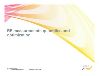 Soc Classification level
1 © Nokia Siemens Networks Presentation / Author / Date
RF measurements quantities and
optimization
 