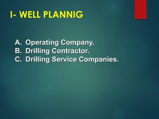 A. Operating Company.
B. Drilling Contractor.
C. Drilling Service Companies.
I- WELL PLANNIG
 