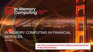 IN MEMORY COMPUTING IN FINANCIAL
SERVICES
ROB BARR
 