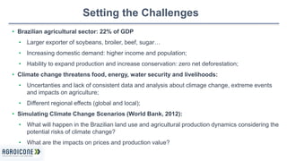 Setting the Challenges 
• Brazilian agricultural sector: 22% of GDP 
• Larger exporter of soybeans, broiler, beef, sugar… ...