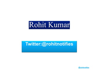 @rohitnotifies
Rohit Kumar
Twitter:@rohitnotifies
 