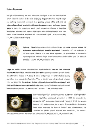 10
 
Vintage Timepieces 
 
Vintage wristwatches by the most innovative horologists of the 20th
 century make 
for  an  essential  addition  to  the  sale.  Displaying  Breguet’s  timeless  elegant  design 
and  defining  mechanical  complexity  is  a  possibly  unique  white  and  pink  old 
octagonal open‐faced watch with triple calendar, power reserve and moon‐phases. 
Made  in  1949,  this  exceptional  watch  clearly  shows  the  influence  of  legendary 
watchmaker Abraham‐Louis Breguet (1747‐1823) who counted among his most loyal 
clients Marie‐Antoinette,  Napoleon and Tsar Alexander I (est. CHF 40,000‐60,000/ 
$44,400‐66,500, illustrated right).  
 
 
Audemars  Piguet’s  innovative  style  is  reflected  in  an  extremely  rare  and  unique  18K 
yellow gold octagonal minute repeating wristwatch. First used in 1927, the movement of 
this  watch  was  cased  in  1975.  This  watch  represents  the  quintessence  of  the  minute 
repeating device, while its design is very characteristic of the 1970s (est. CHF 120,000‐
180,000/ $133,000‐200,000, illustrated left). 
 
 
Lange  and  Söhne’s  superb  craftsmanship  is  represented  in  a  fine  and  rare  Tourbillon 
“Pour le Mérite” with a pink dial made circa 1994 upon request of the present owner. 
One  of  the  first  models  by  A.  Lange  &  Söhne  and  perhaps  one  of  the  highest  quality 
tourbillons  ever  created,  the  Tourbillon  “Pour  le  Mérite”  was  only  produced  between 
1994 and 1998. This fine and rare limited edition platinum tourbillon wristwatch with 
chain and fusée and power reserve indication is part of the 50 pieces in platinum created 
over this period (est. CHF 150,000‐250,000/ $167,000‐277,000, illustrated right). 
 
Demonstrating Omega’s  pioneering spirit is  a  gilt  brass  plated  prototype 
central  tourbillon  wristwatch  presented  in  1994  to  celebrate  the 
company’s  100th
  anniversary.  Codenamed  Project  33  (P33),  the  project 
begun in 1991 under the direction of Moritz Grimm and André Beyner who 
found  their  inspiration  in  three  of  Omega's  past  achievements:   the 
"Montres  des  Sables"  pocket  watches,  the  “Dinosaure”,  and  Omega's 
famous 30mm automatic movement (est. CHF 30,000‐50,000/ $33,300‐55,500, illustrated left). 
  
9
 About 300 models of the Sea‐Dweller reference 1665 with gas escape valve were supplied to COMEX from the late 1960s to the early 1980s. 
 