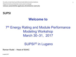 DACD / ISAAC / 7th PVPMC Workshop
Welcome to
7th Energy Rating and Module Performance
Modeling Workshop
March 30–31, 2017
SUPSI20 in Lugano
4 aprile 2017
1
Roman Rudel - Head of ISAAC
 