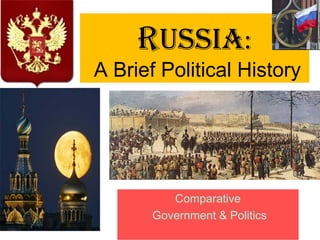 Russia:
A Brief Political History
Comparative
Government & Politics
 